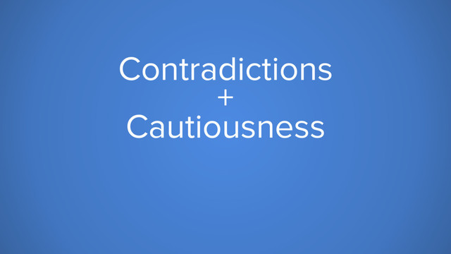 Contradictions
+
Cautiousness
=
Anxiety
