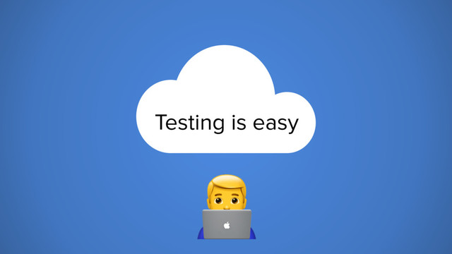 Testing is easy
6
