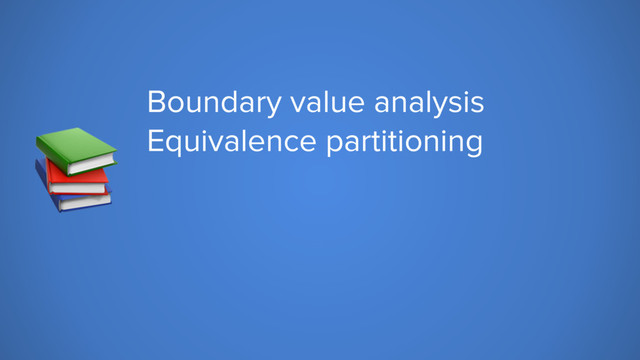  Boundary value analysis
Equivalence partitioning
Pairwise testing
Decision tables
