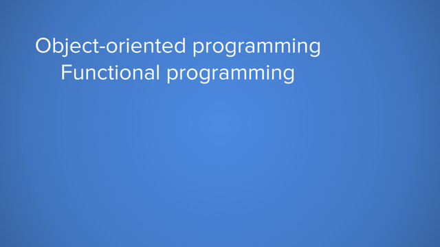 Object-oriented programming
Functional programming
