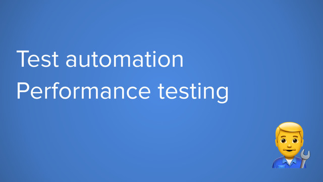 Test automation
Performance testing
"
