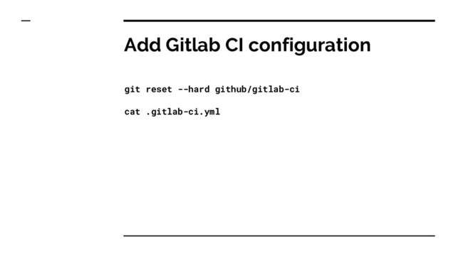 Add Gitlab CI configuration
git reset --hard github/gitlab-ci
cat .gitlab-ci.yml
