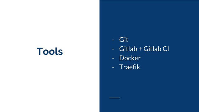Tools
- Git
- Gitlab + Gitlab CI
- Docker
- Traefik
