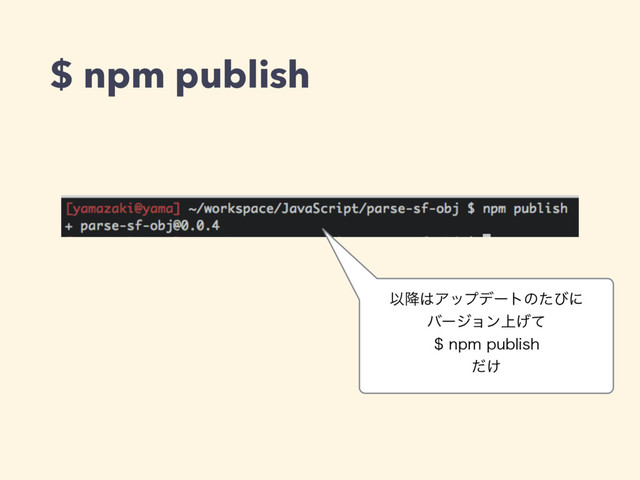 $ npm publish
Ҏ߱͸Ξοϓσʔτͷͨͼʹ
όʔδϣϯ্͛ͯ
OQNQVCMJTI
͚ͩ
