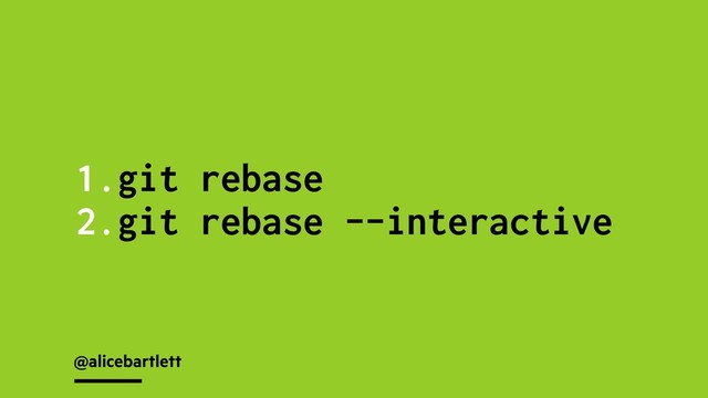 @alicebartlett
1.git rebase
2.git rebase --interactive
