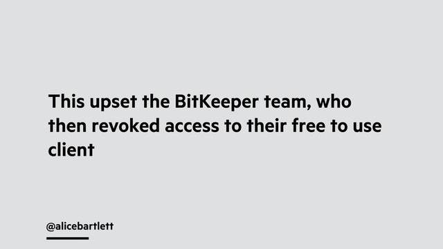 @alicebartlett
This upset the BitKeeper team, who
then revoked access to their free to use
client
