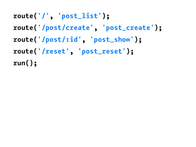 route('/', 'post_list');
route('/post/create', 'post_create');
route('/post/:id', 'post_show');
route('/reset', 'post_reset');
run();
