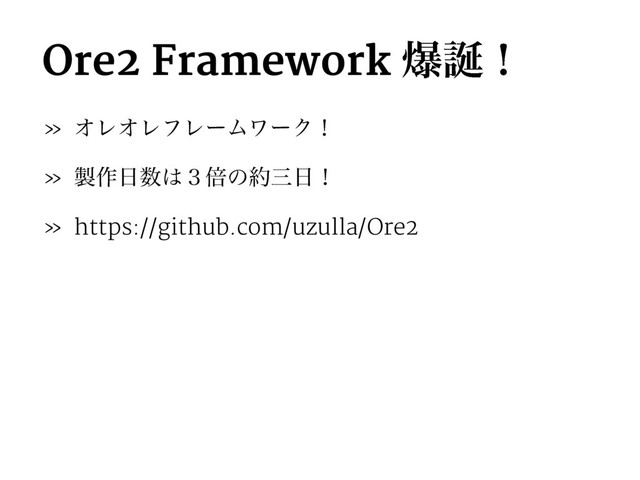 Ore2 Framework ര஀ʂ
» ΦϨΦϨϑϨʔϜϫʔΫʂ
» ੡࡞೔਺͸̏ഒͷ໿ࡾ೔ʂ
» https://github.com/uzulla/Ore2
