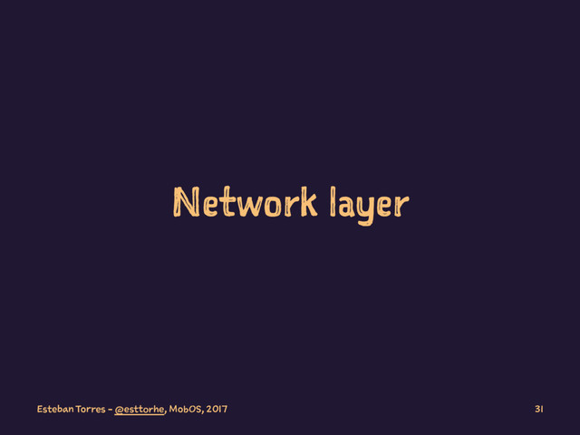 Network layer
Esteban Torres - @esttorhe, MobOS, 2017 31
