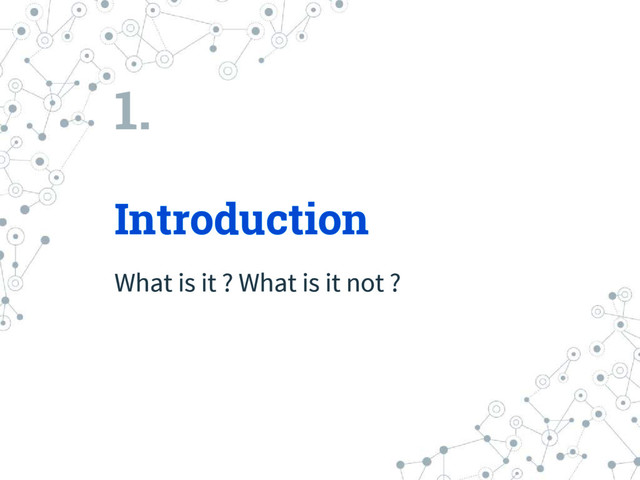 1.
Introduction
What is it ? What is it not ?
