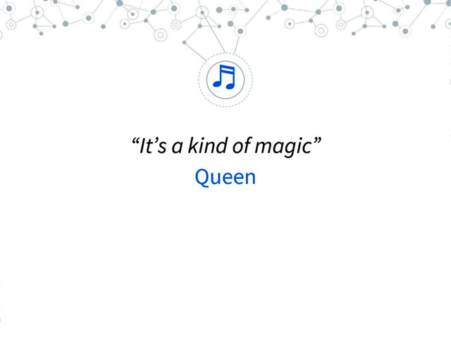 “
“It’s a kind of magic”
Queen
♬
