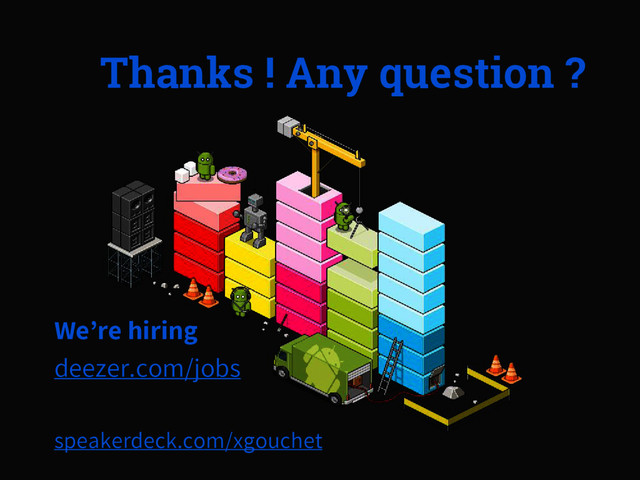 Thanks ! Any question ?
We’re hiring
deezer.com/jobs
speakerdeck.com/xgouchet
