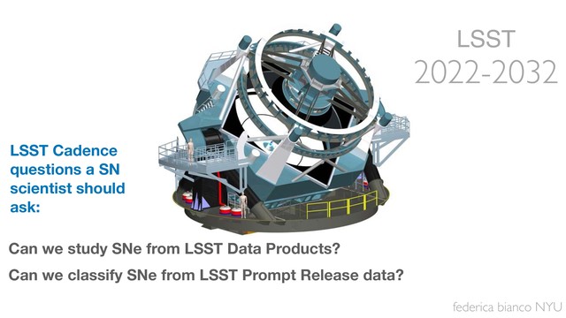 federica bianco NYU
LSST
2022-2032
LSST
2022-2032
2022-2032
Can we study SNe from LSST Data Products?
Can we classify SNe from LSST Prompt Release data?
Can we follow-up the SN? (faint and many!)
LSST Cadence
questions a SN
scientist should
ask:
