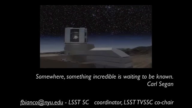 Somewhere, something incredible is waiting to be known.
Carl Segan
fbianco@nyu.edu - LSST SC coordinator, LSST TVSSC co-chair
