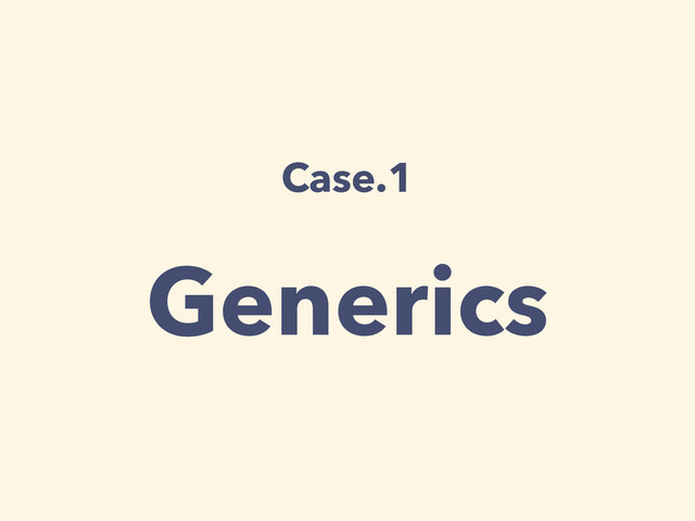Case.1
Generics
