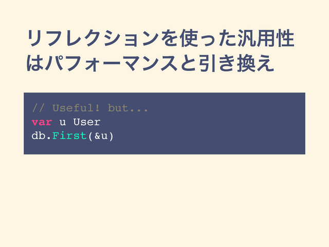 ϦϑϨΫγϣϯΛ࢖ͬͨ൚༻ੑ
͸ύϑΥʔϚϯεͱҾ͖׵͑
// Useful! but...
var u User
db.First(&u)
