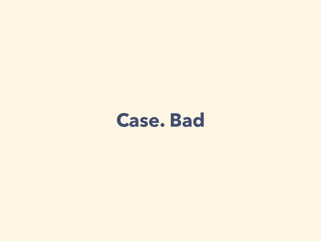 Case. Bad
