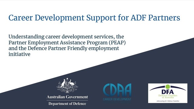Understanding career development services, the
Partner Employment Assistance Program (PEAP)
and the Defence Partner Friendly employment
initiative
Career Development Support for ADF Partners
