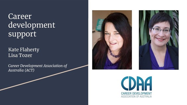 Career
development
support
Kate Flaherty
Lisa Tozer
Career Development Association of
Australia (ACT)
