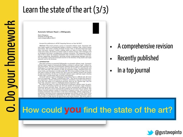 0. Do your homework
Learn the state of the art (3/3)
@gustavopinto
• A comprehensive revision
• Recently published
• In a top journal
How could you ﬁnd the state of the art?
