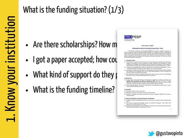 1. Know your institution
@gustavopinto
What is the funding situation? (1/3)
• Are there scholarships? How many?
• I got a paper accepted; how could I go?
• What kind of support do they provide?
• What is the funding timeline?
