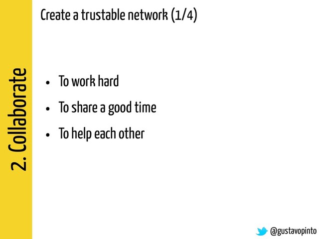 2. Collaborate
Create a trustable network (1/4)
@gustavopinto
• To work hard
• To share a good time
• To help each other
