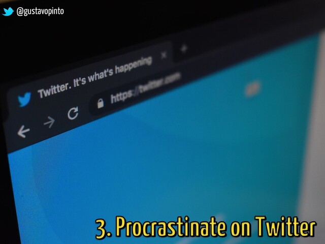 3. Procrastinate on Twitter
@gustavopinto
