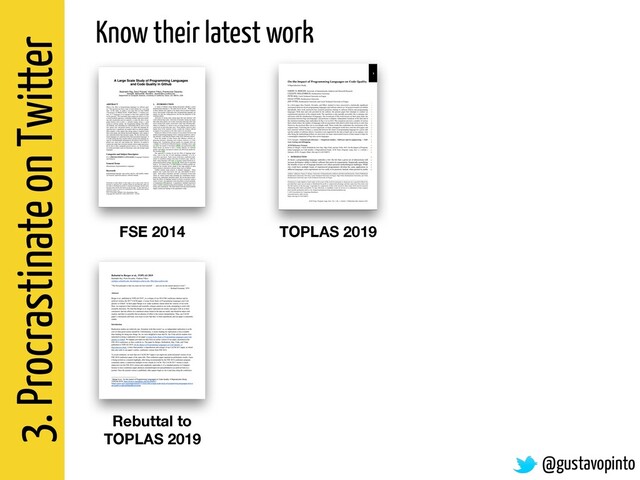 3. Procrastinate on Twitter
Know their latest work
@gustavopinto
FSE 2014
Rebuttal to
TOPLAS 2019
TOPLAS 2019
