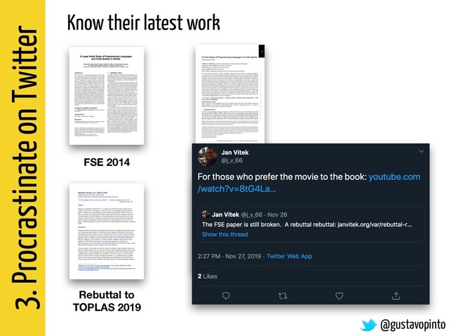 3. Procrastinate on Twitter
Know their latest work
@gustavopinto
FSE 2014
Rebuttal to
TOPLAS 2019
TOPLAS 2019
Rebuttal rebuttal

