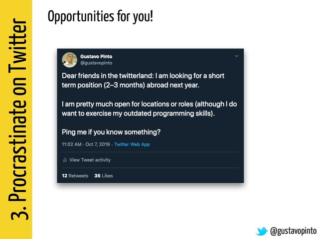 3. Procrastinate on Twitter
Opportunities for you!
@gustavopinto

