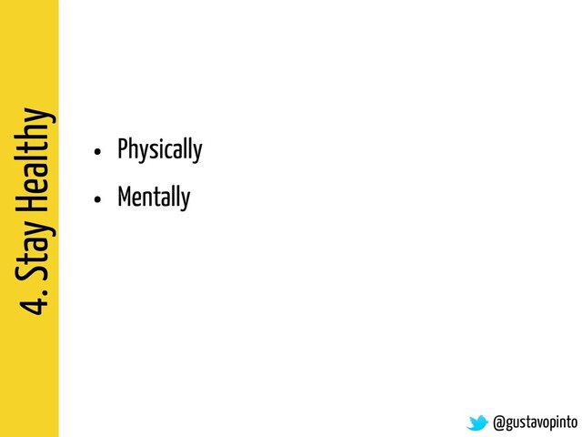 4. Stay Healthy
• Physically
• Mentally
@gustavopinto

