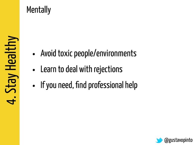 4. Stay Healthy
• Avoid toxic people/environments
• Learn to deal with rejections
• If you need, ﬁnd professional help
@gustavopinto
Mentally
