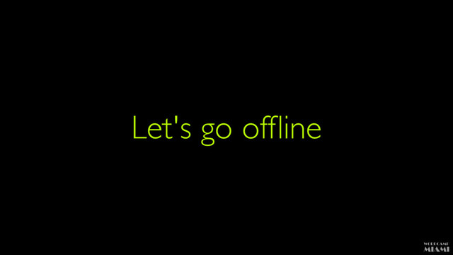 Let's go ofﬂine
