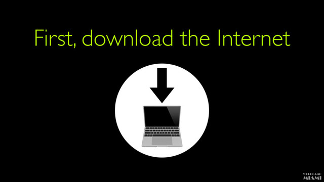 
First, download the Internet
