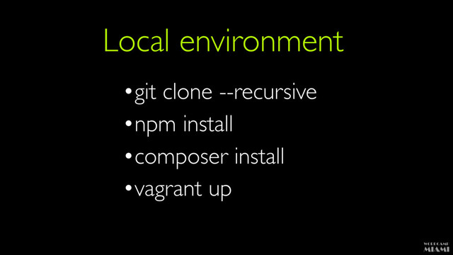 Local environment
•git clone --recursive
•npm install
•composer install
•vagrant up
