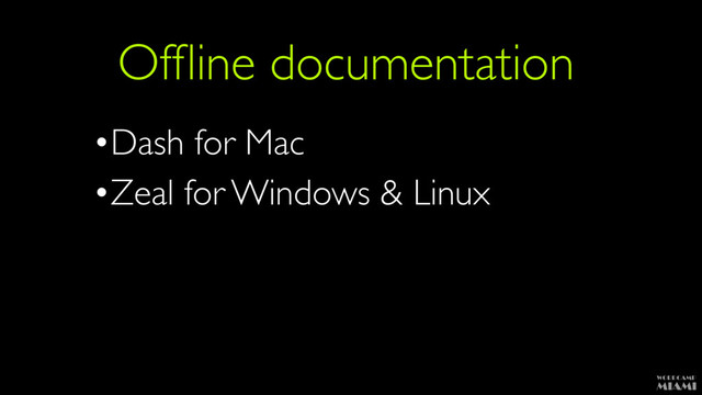 Ofﬂine documentation
•Dash for Mac
•Zeal for Windows & Linux
