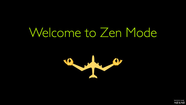 Welcome to Zen Mode
✈
