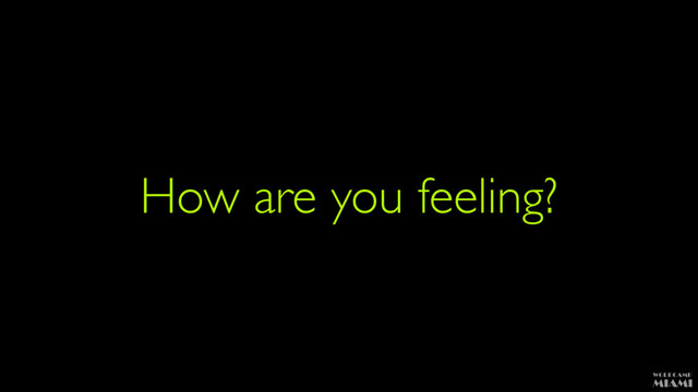 How are you feeling?
