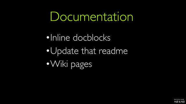 Documentation
•Inline docblocks
•Update that readme
•Wiki pages
