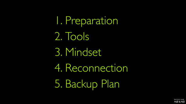 1. Preparation
2. Tools
3. Mindset
4. Reconnection
5. Backup Plan
