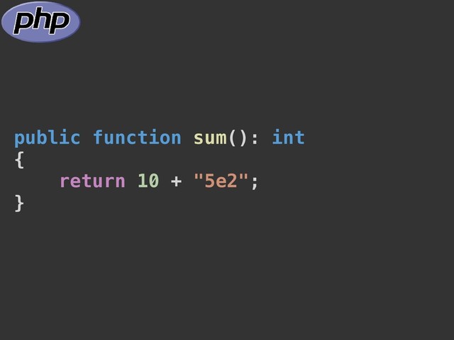 public function sum(): int
{
return 10 + "5e2";
}
