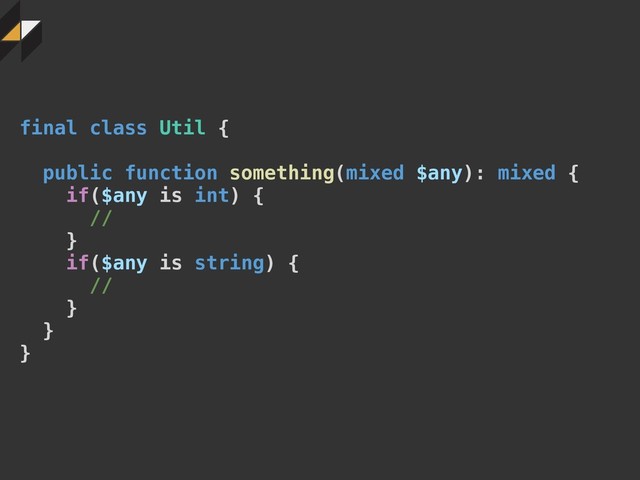 final class Util {
public function something(mixed $any): mixed {
if($any is int) {
//
}
if($any is string) {
//
}
}
}
