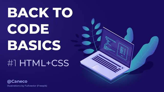 BACK TO
CODE
BASICS
#1 HTML+CSS
@Caneco
illustrations by Fullvector (Freepik)
