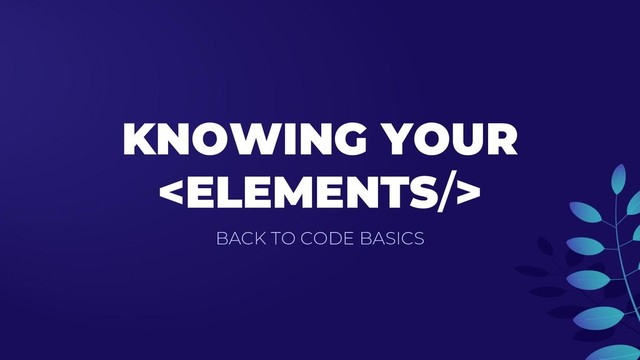 KNOWING YOUR

BACK TO CODE BASICS
