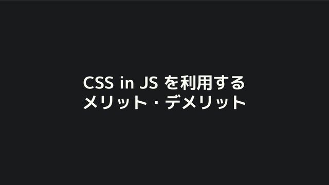 CSS in JS を利用する
メリット・デメリット
