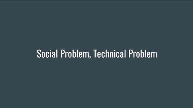 Social Problem, Technical Problem
