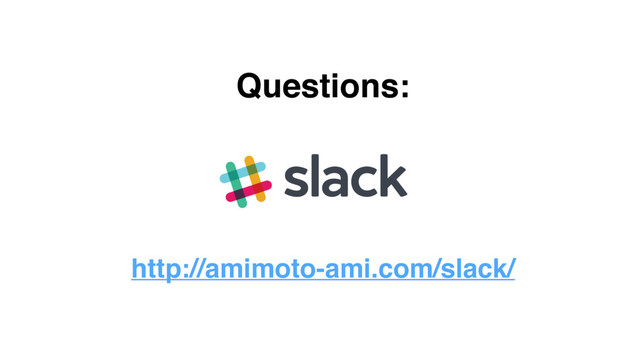 http://amimoto-ami.com/slack/
Questions:

