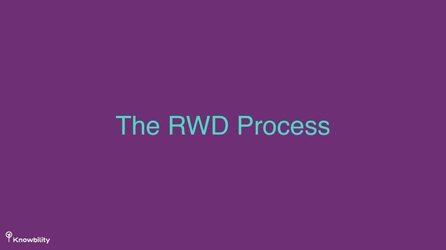 The RWD Process

