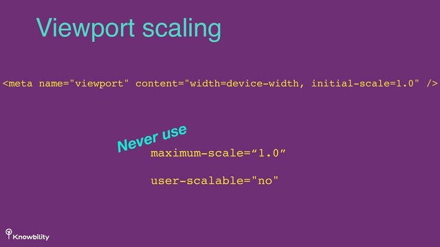 Viewport scaling

maximum-scale=“1.0”
user-scalable="no"
Never use
