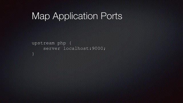 Map Application Ports
upstream php {
server localhost:9000;
}
 
